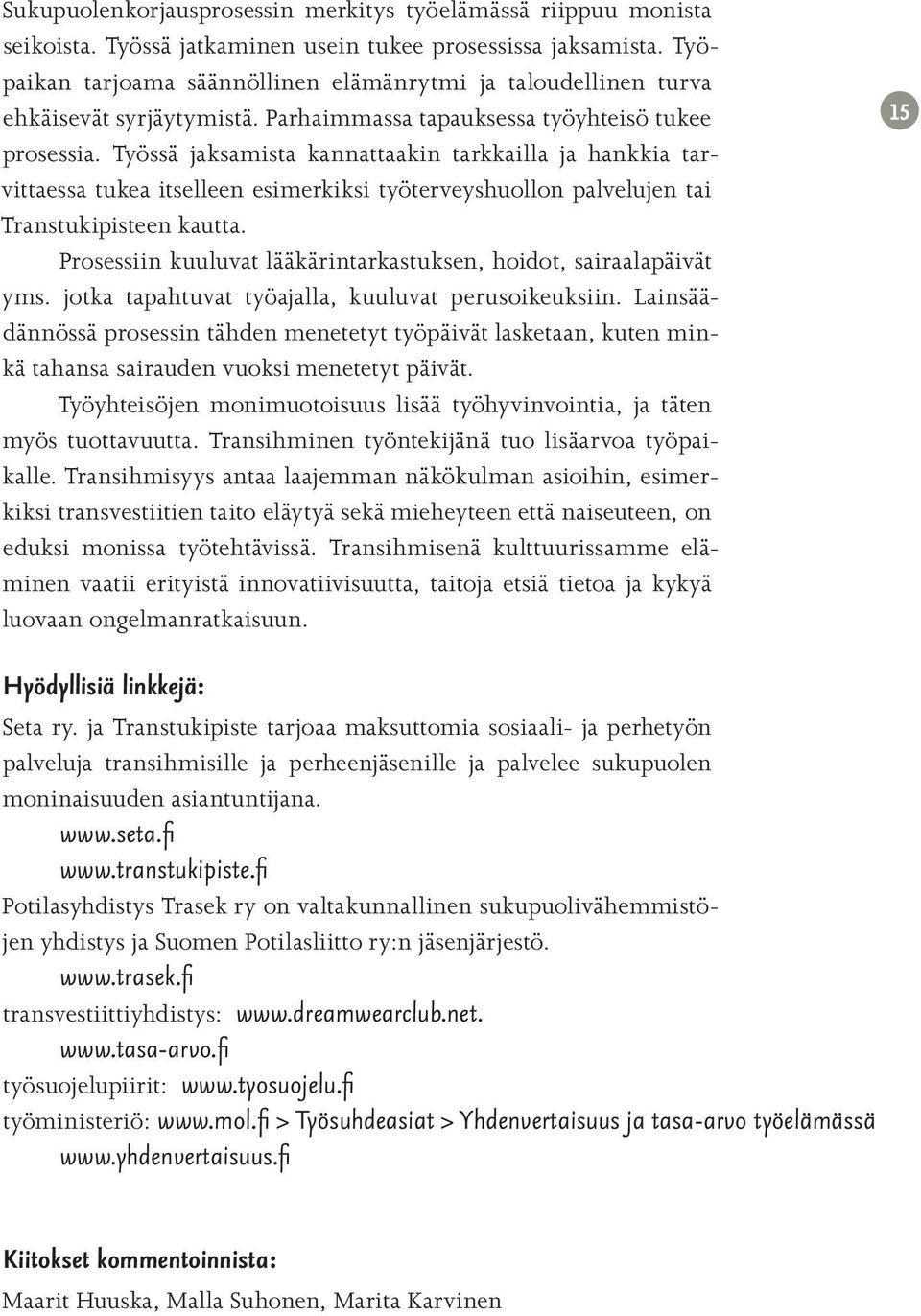 Työssä jaksamista kannattaakin tarkkailla ja hankkia tarvittaessa tukea itselleen esimerkiksi työterveyshuollon palvelujen tai Transtukipisteen kautta.