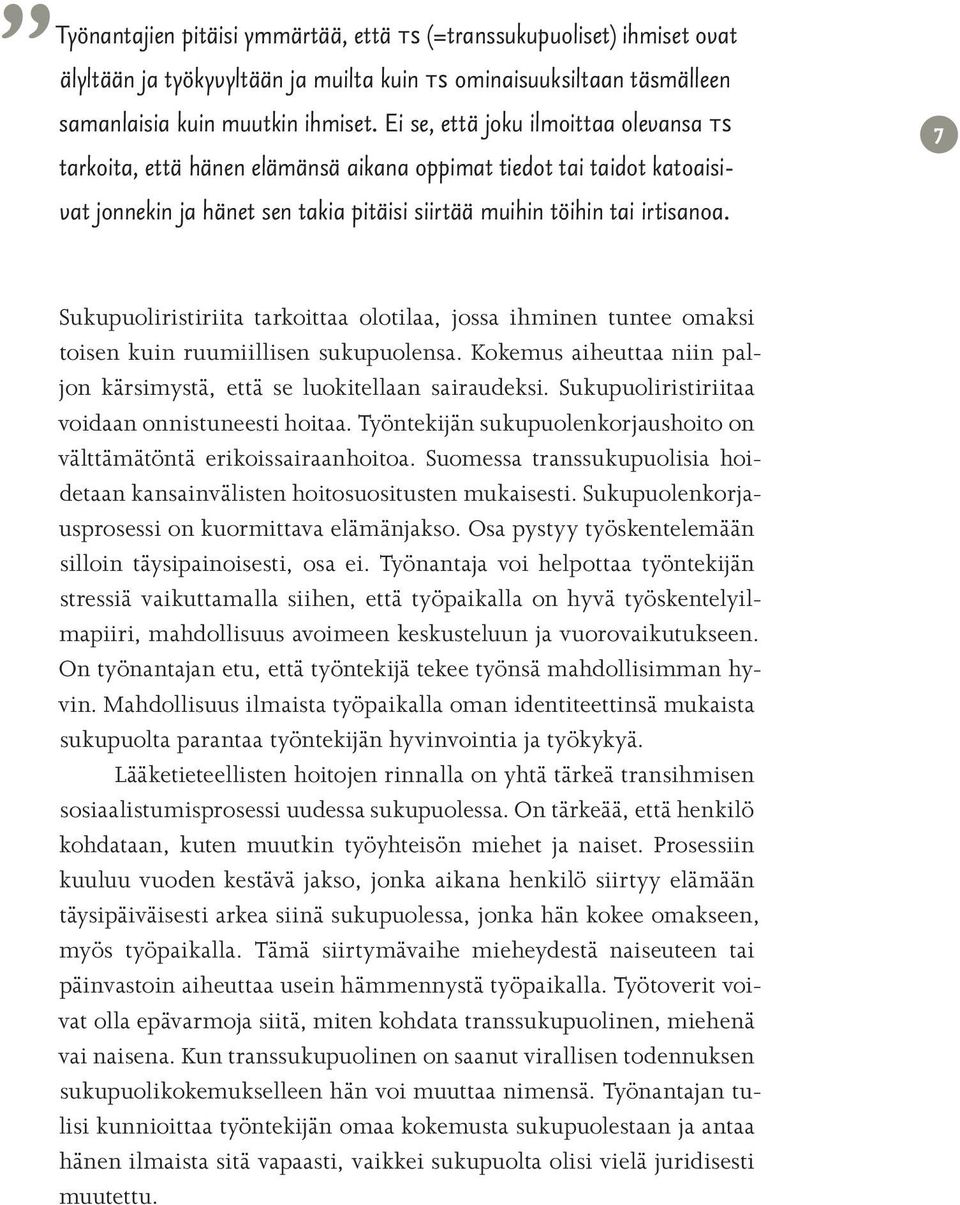 7 Sukupuoliristiriita tarkoittaa olotilaa, jossa ihminen tuntee omaksi toisen kuin ruumiillisen sukupuolensa. Kokemus aiheuttaa niin paljon kärsimystä, että se luokitellaan sairaudeksi.