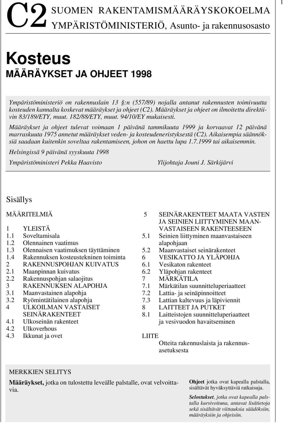 Määräykset ja ohjeet tulevat voimaan 1 päivänä tammikuuta 1999 ja korvaavat 12 päivänä marraskuuta 1975 annetut määräykset veden- ja kosteudeneristyksestä (C2).