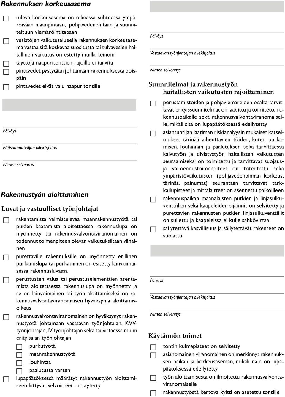 pintavedet eivät valu naapuritontille Pääsuunnittelijan allekirjoitus Rakennustyön aloittaminen Luvat ja vastuulliset työnjohtajat rakentamista valmistelevaa maanrakennustyötä tai puiden kaatamista