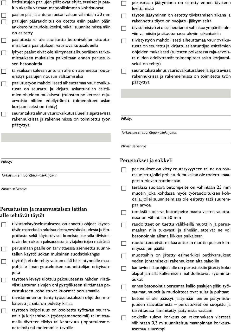 siirtyneet alkuperäisen tarkemittauksen mukaisilta paikoiltaan ennen perustuksen betonointia talviaikaan tulevan anturan alle on asennettu routaeristys paalujen nousun välttämiseksi paalutustyön