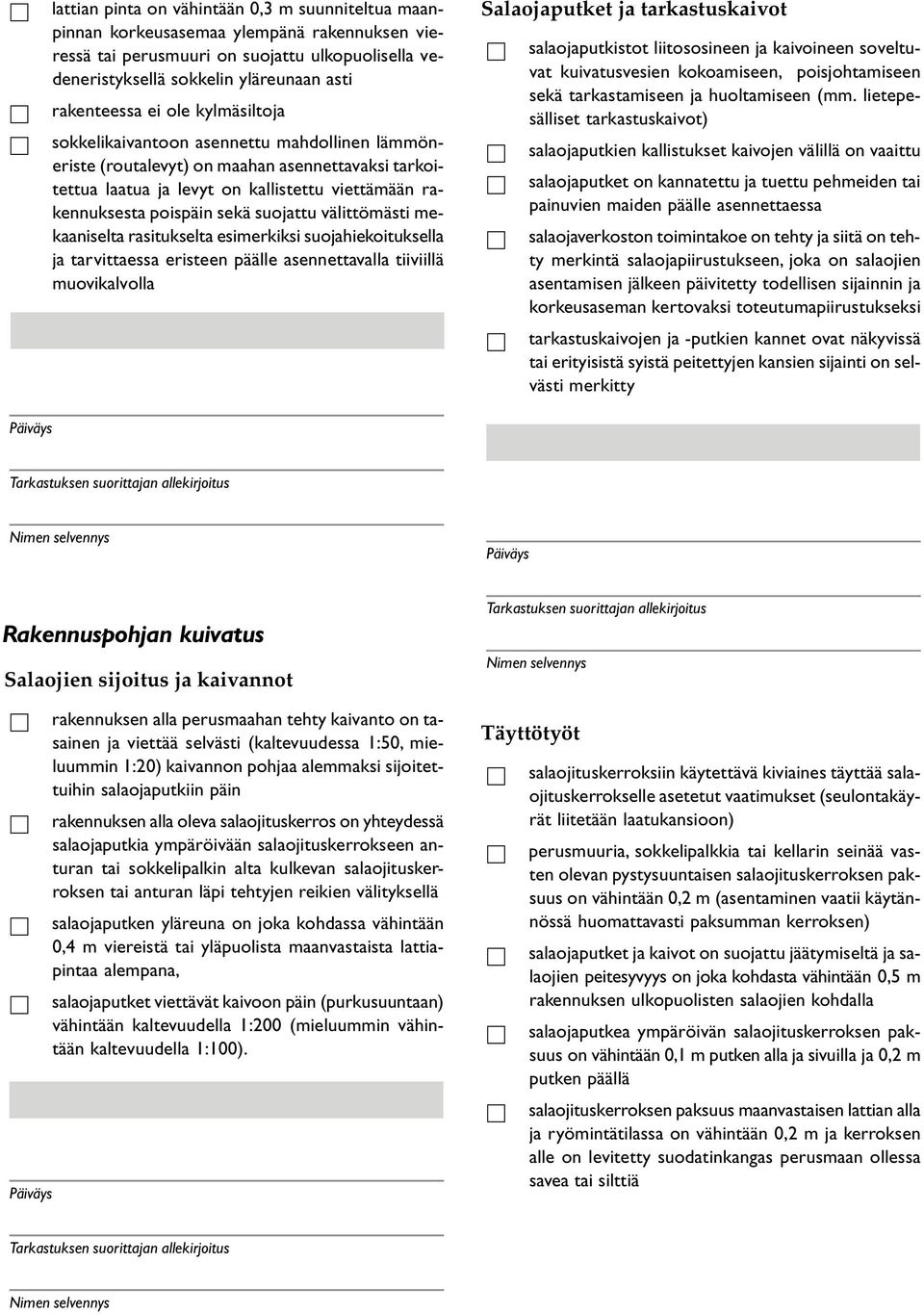 suojattu välittömästi mekaaniselta rasitukselta esimerkiksi suojahiekoituksella ja tarvittaessa eristeen päälle asennettavalla tiiviillä muovikalvolla Salaojaputket ja tarkastuskaivot