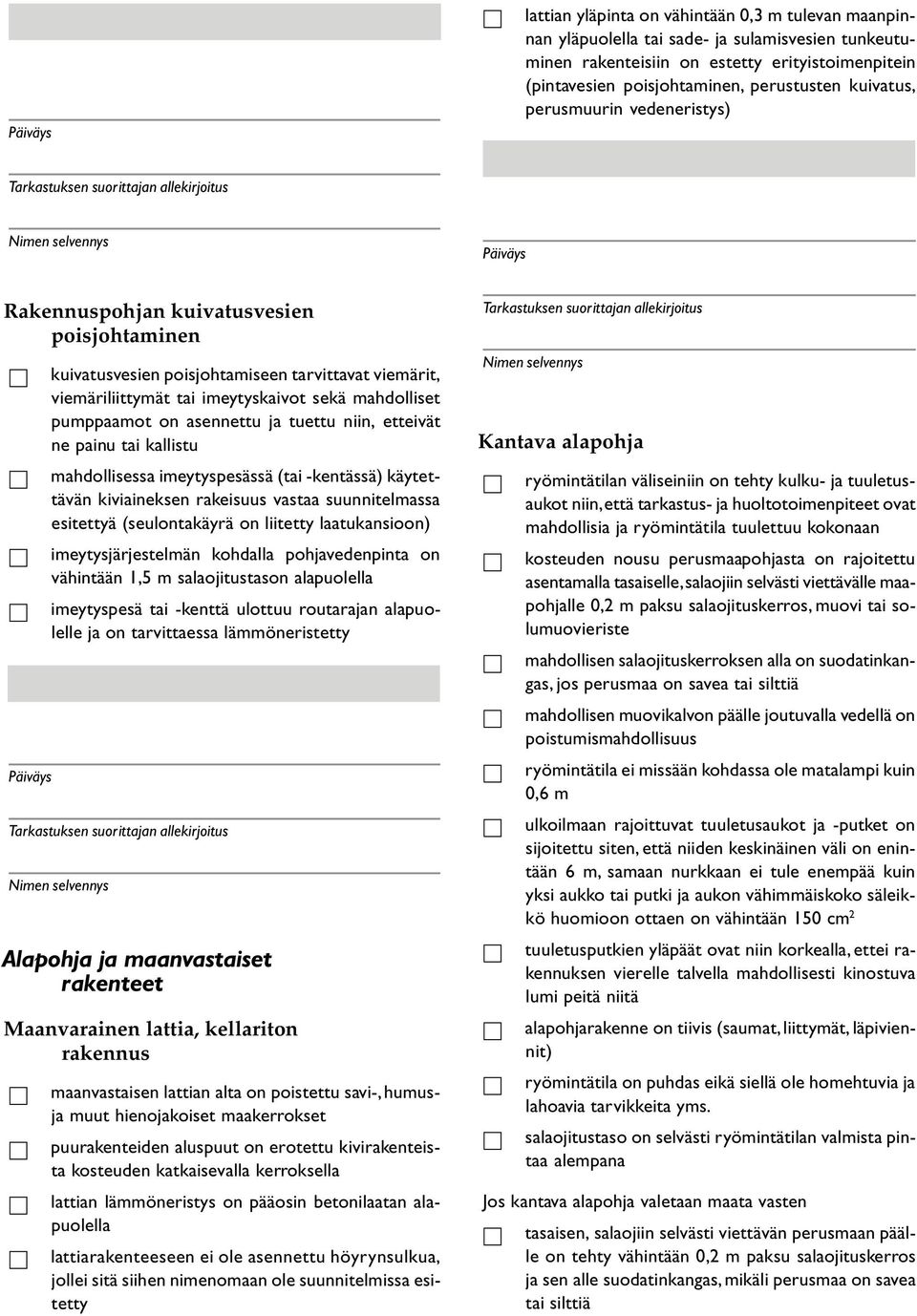 asennettu ja tuettu niin, etteivät ne painu tai kallistu mahdollisessa imeytyspesässä (tai -kentässä) käytettävän kiviaineksen rakeisuus vastaa suunnitelmassa esitettyä (seulontakäyrä on liitetty