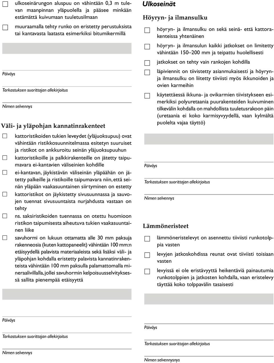 ankkuroitu seinän yläjuoksupuuhun kattoristikoille ja palkkirakenteille on jätetty taipumavara ei-kantavien väliseinien kohdille ei-kantavan, jäykistävän väliseinän yläpäähän on jätetty palkeille ja