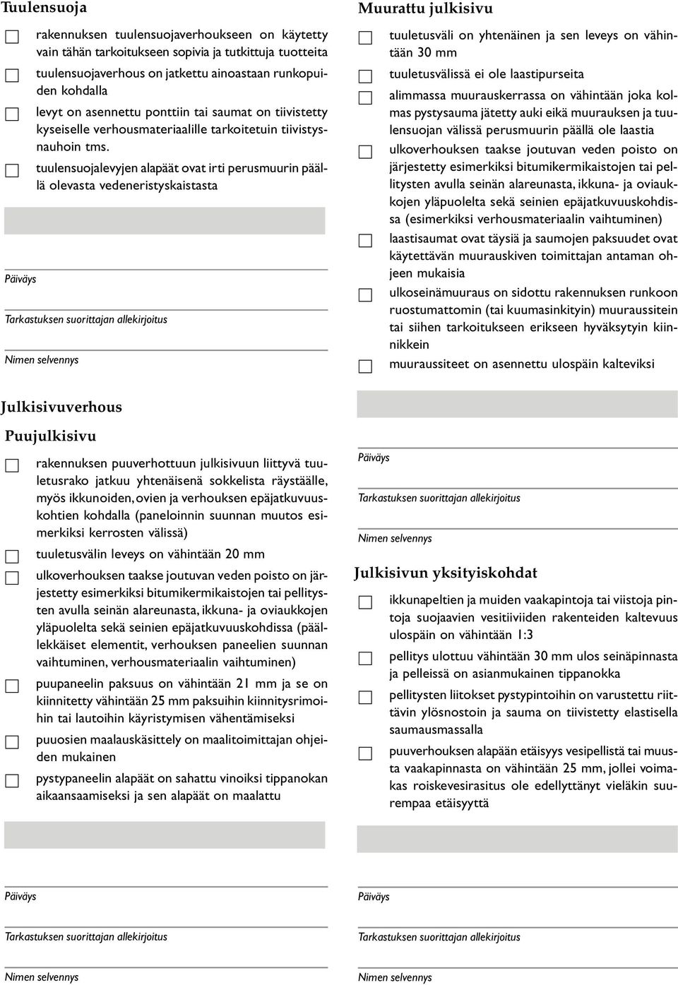 tuulensuojalevyjen alapäät ovat irti perusmuurin päällä olevasta vedeneristyskaistasta Muurattu julkisivu tuuletusväli on yhtenäinen ja sen leveys on vähintään 30 mm tuuletusvälissä ei ole