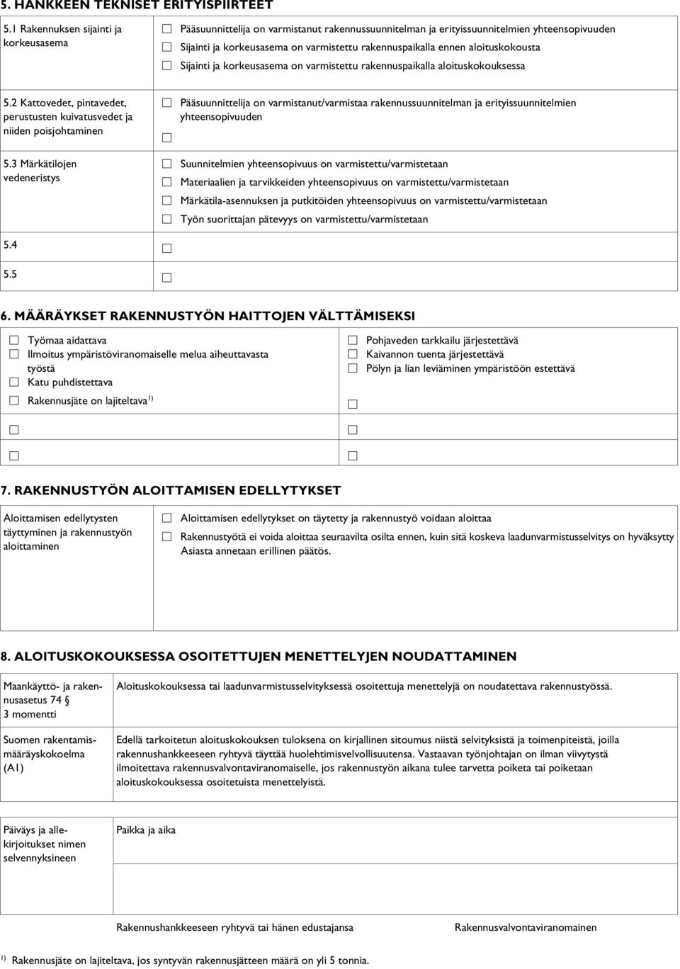 aloituskokousta Sijainti ja korkeusasema on varmistettu rakennuspaikalla aloituskokouksessa 5.
