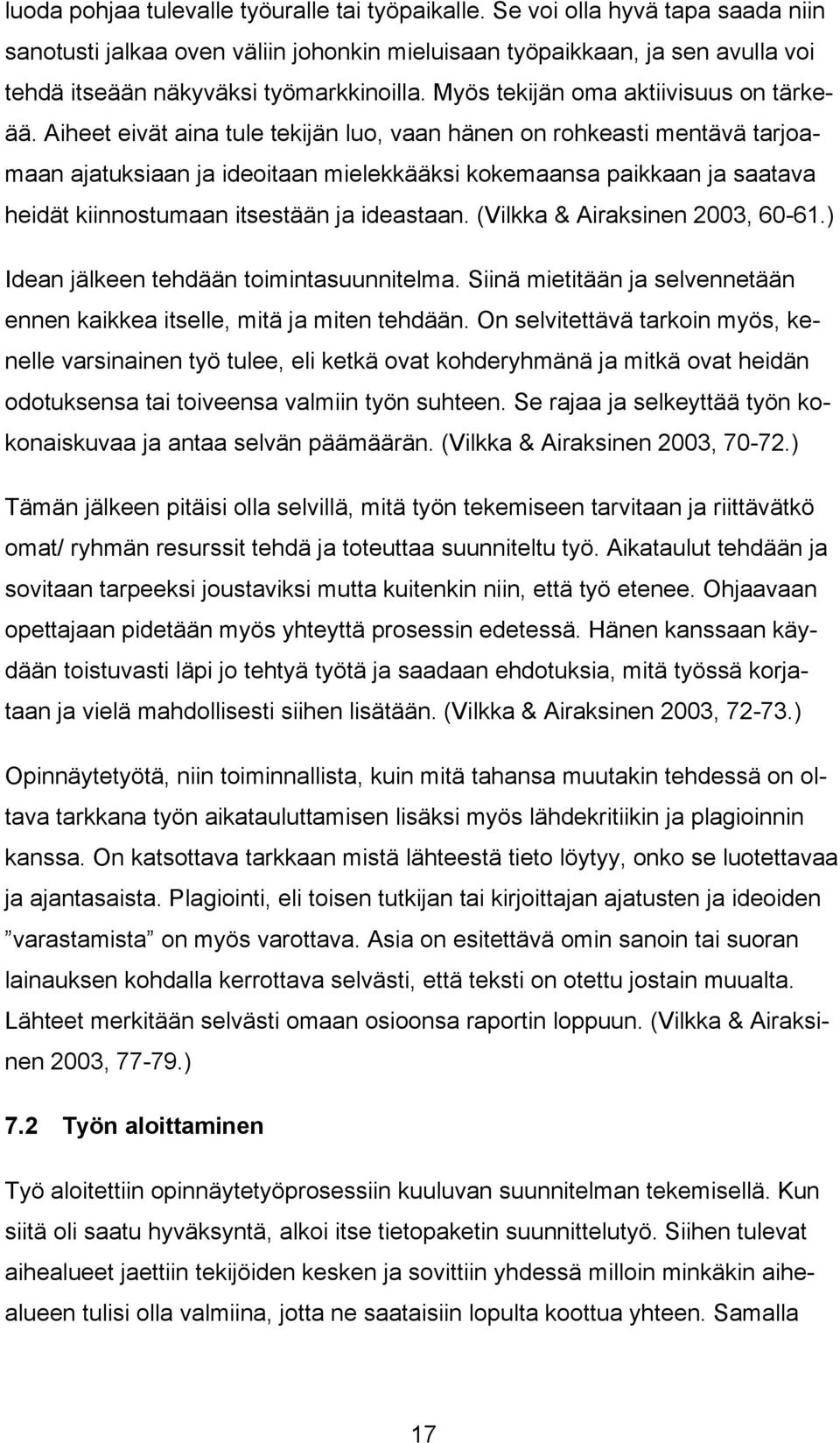 Aiheet eivät aina tule tekijän luo, vaan hänen on rohkeasti mentävä tarjoamaan ajatuksiaan ja ideoitaan mielekkääksi kokemaansa paikkaan ja saatava heidät kiinnostumaan itsestään ja ideastaan.