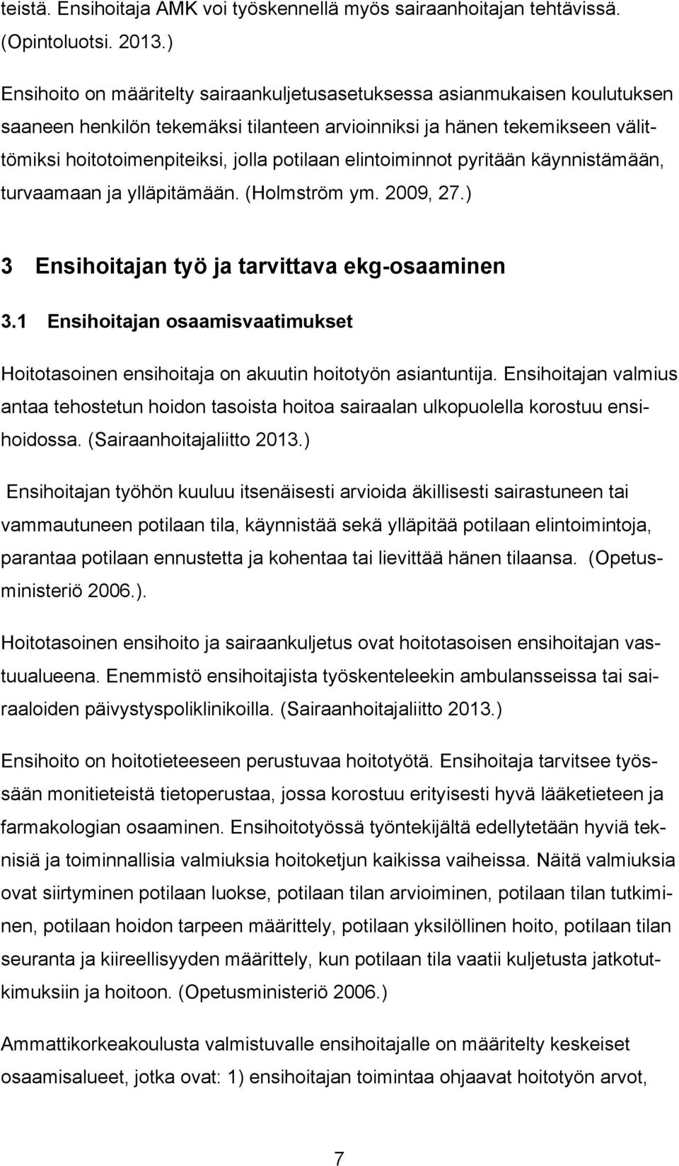 elintoiminnot pyritään käynnistämään, turvaamaan ja ylläpitämään. (Holmström ym. 2009, 27.) 3 Ensihoitajan työ ja tarvittava ekg-osaaminen 3.