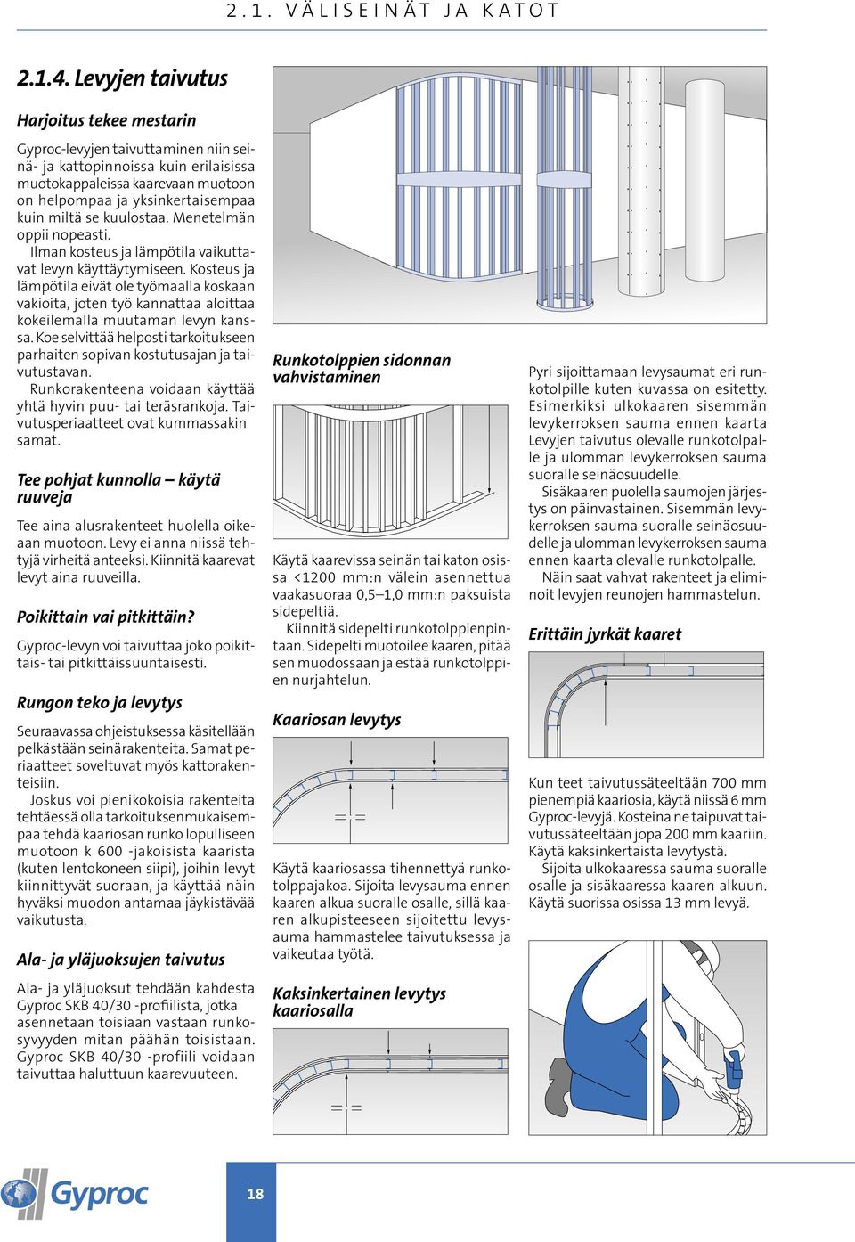 se kuulostaa. Menetelmän oppii nopeasti. Ilman kosteus ja lämpötila vaikuttavat levyn käyttäytymiseen.