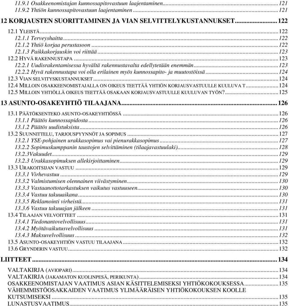 ..123 12.2.2 Hyvä rakennustapa voi olla erilainen myös kunnossapito- ja muutostöissä...124 12.3 VIAN SELVITYSKUSTANNUKSET...124 12.4 MILLOIN OSAKKEENOMISTAJALLA ON OIKEUS TEETTÄÄ YHTIÖN KORJAUSVASTUULLE KUULUVA T.