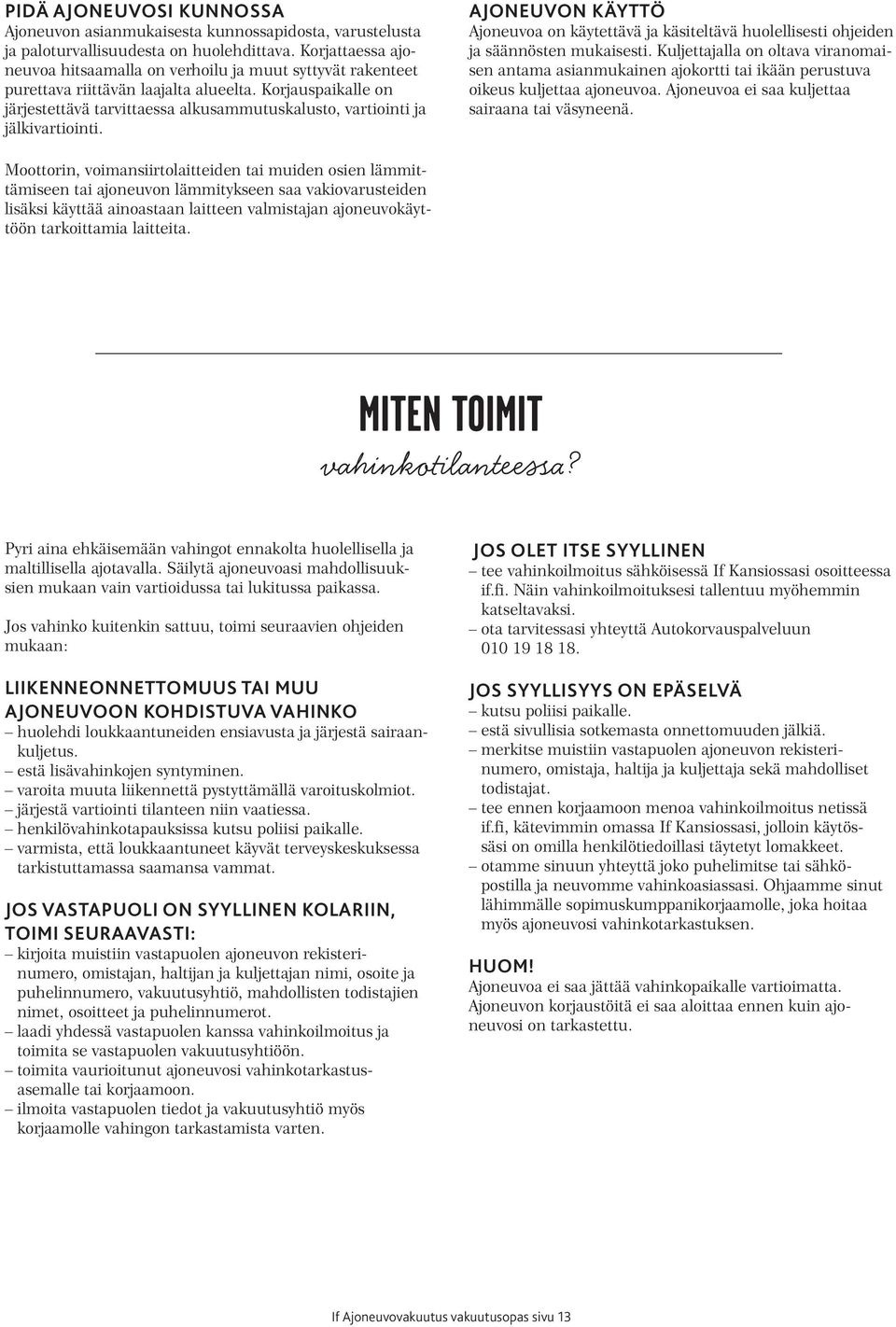 Korjauspaikalle on järjestettävä tarvittaessa alkusammutuskalusto, vartiointi ja jälkivartiointi.