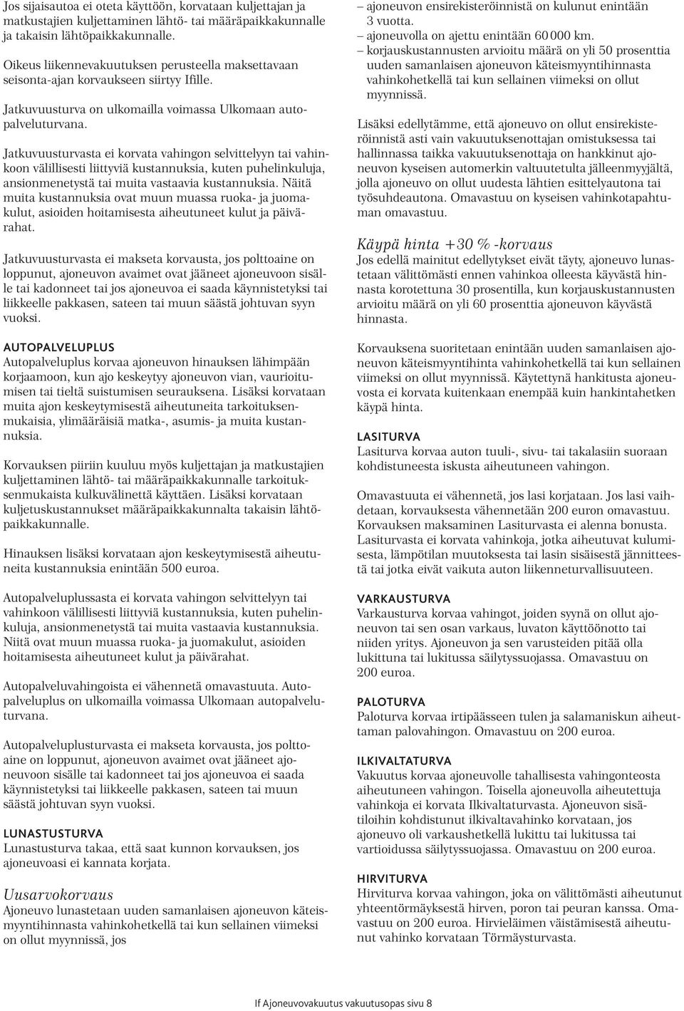 Jatkuvuusturvasta ei korvata vahingon selvittelyyn tai vahinkoon välillisesti liittyviä kustannuksia, kuten puhelinkuluja, ansionmenetystä tai muita vastaavia kustannuksia.