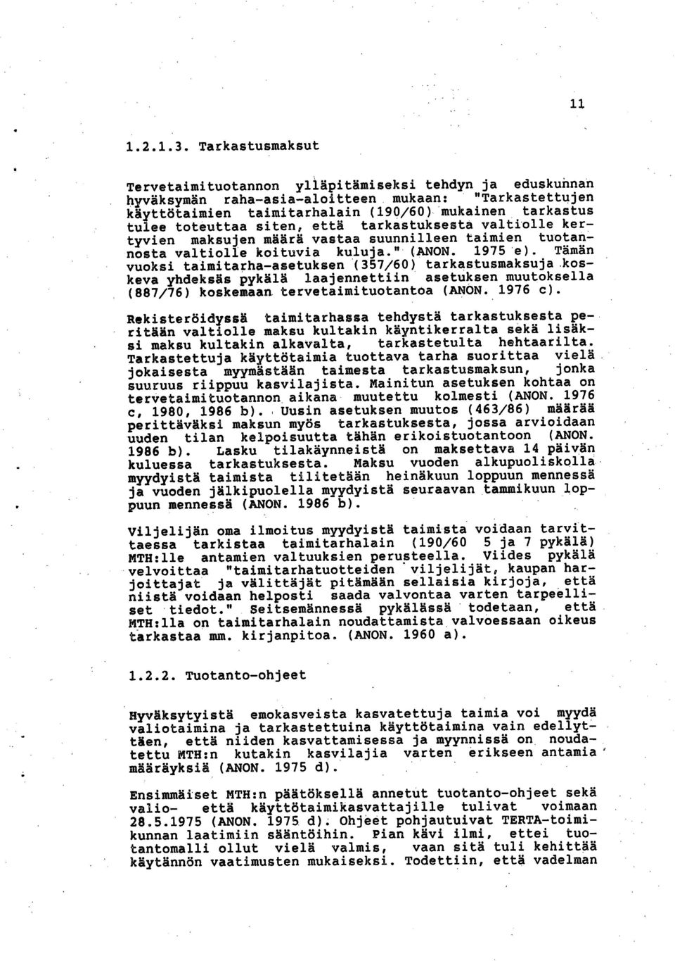 siten, että tarkastuksesta valtiolle kertyvien maksujen määrä vastaa suunnilleen taimien tuotannosta valtiolle koituvia kuluja." (AO. 1975 e).