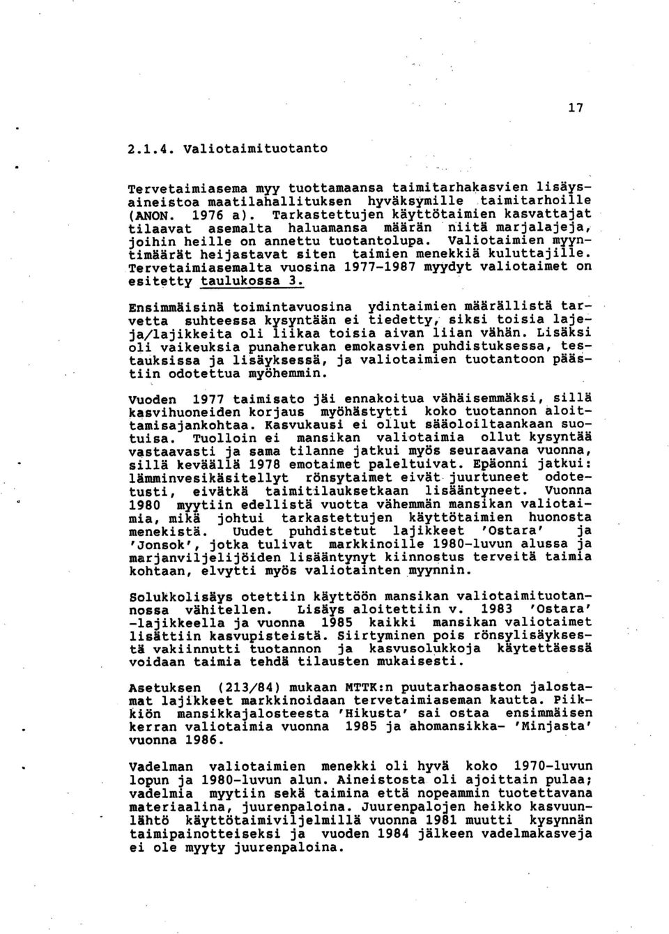 Valiotaimien myyntimäärät heijastavat siten taimien menekkiä kuluttajille. Tervetaimiasemalta vuosina 1977-1987 myydyt valiotaimet on esitetty taulukossa 3.