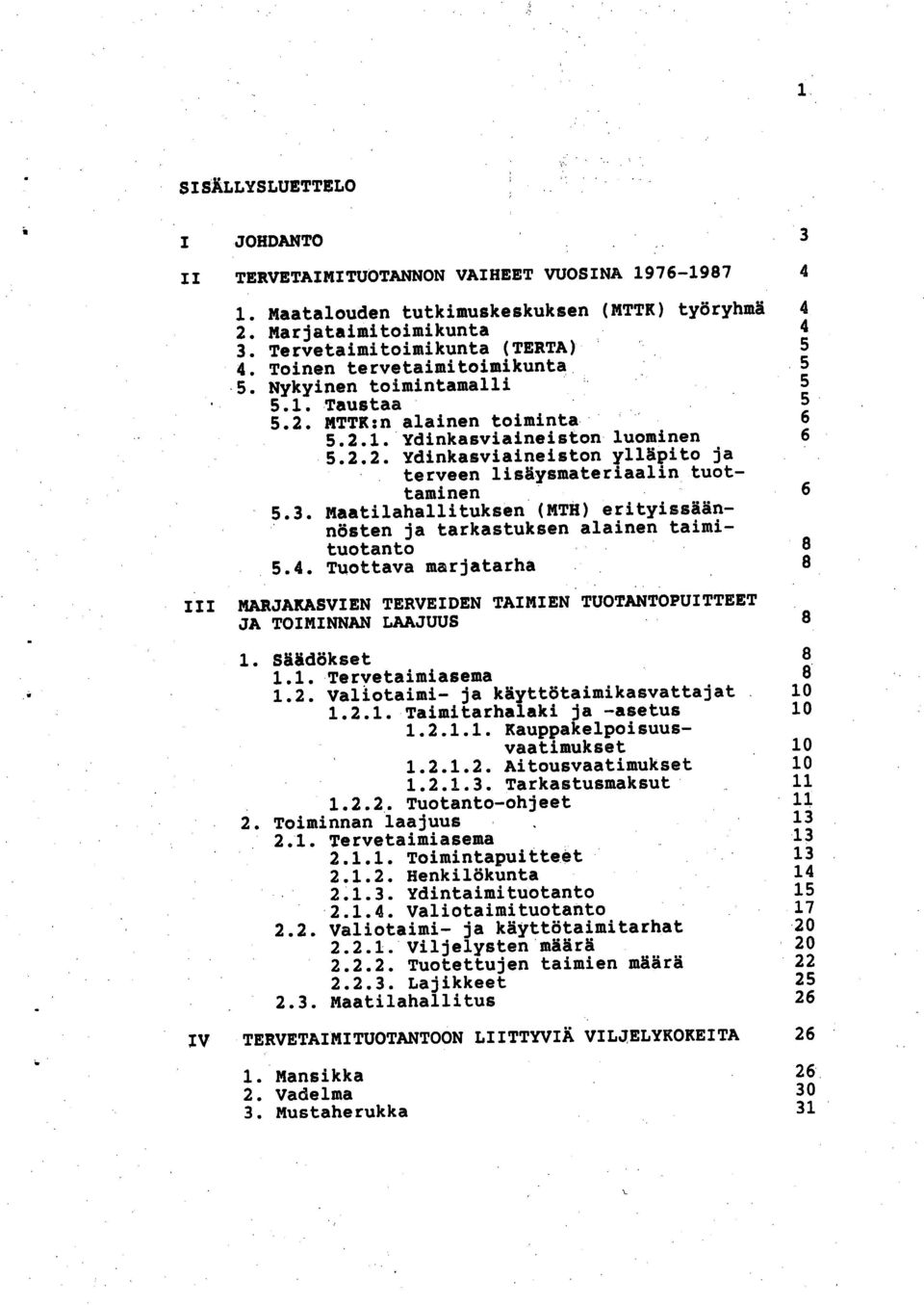 3. Maatilahallituksen (MTH) erityissäännösten ja tarkastuksen alainen taimituotanto 5.4. Tuottava marjatarha III MARJAKASVIE TERVEIDE TAIMIE TUOTATOPUITTEET JA TOIMIA LAAJUUS 8 1. Säädökset 8 1.1. Tervetaimiasema 8 1.