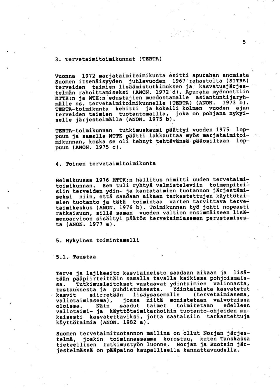 TERTA-toimikunta kehitti ja kokeili kolmen vuoden ajan terveiden taimien tuotantomallia, joka on pohjana nykyiselle järjestelmälle (AO. 1975 b).