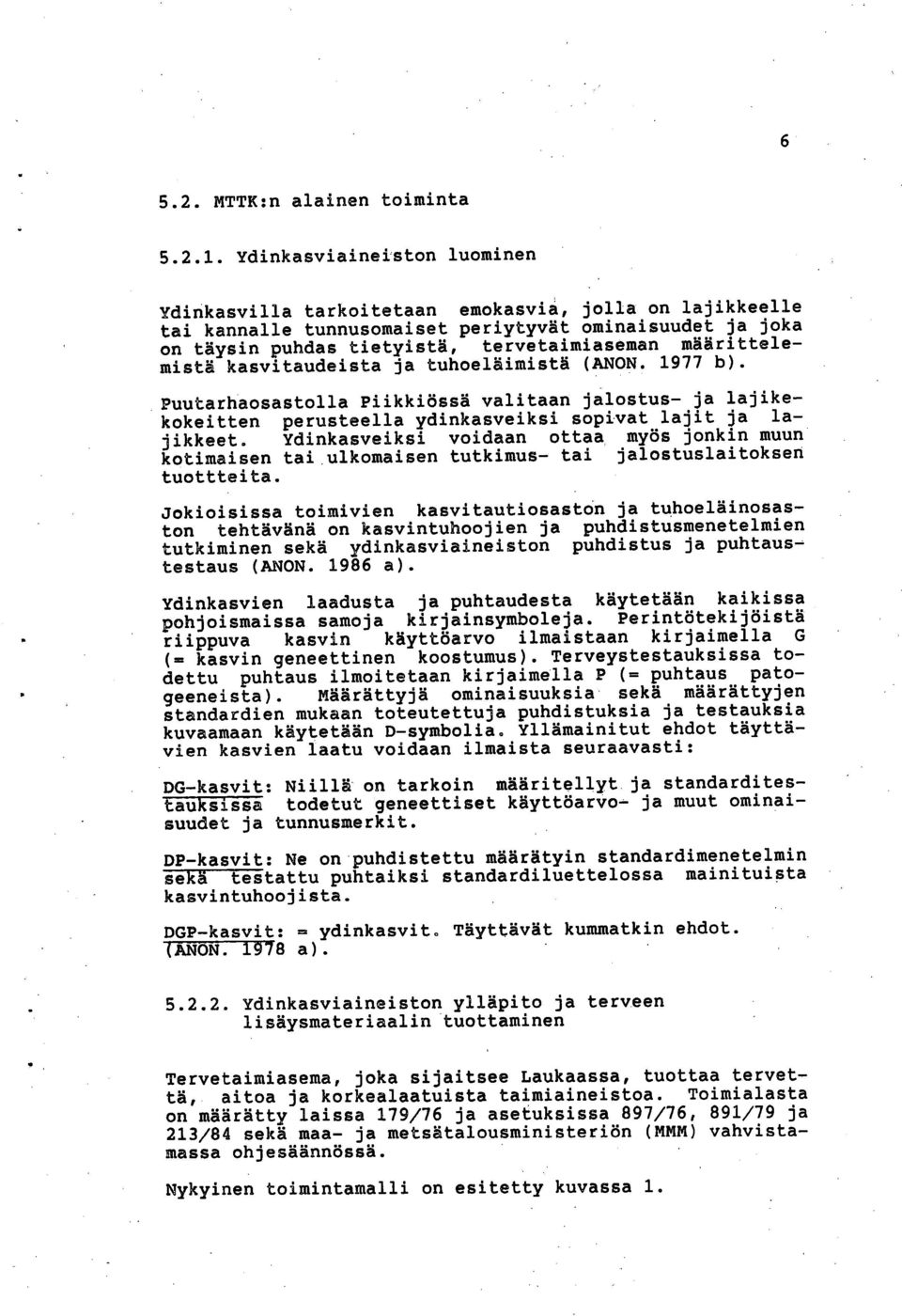 määrittelemistä kasvitaudeista ja tuhoeläimistä (AO. 1977 b). Puutarhaosastolla Piikkiössä valitaan jalostus- ja lajikekokeitten perusteella ydinkasveiksi sopivat lajit ja lajikkeet.