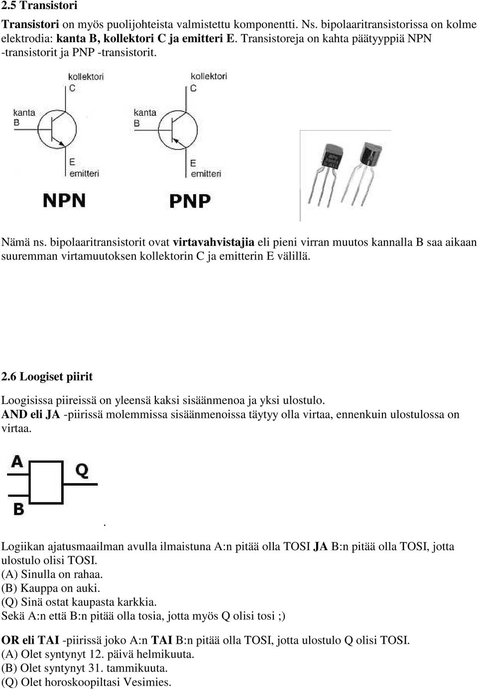 bipolaaritransistorit ovat virtavahvistajia eli pieni virran muutos kannalla B saa aikaan suuremman virtamuutoksen kollektorin C ja emitterin E välillä. 2.