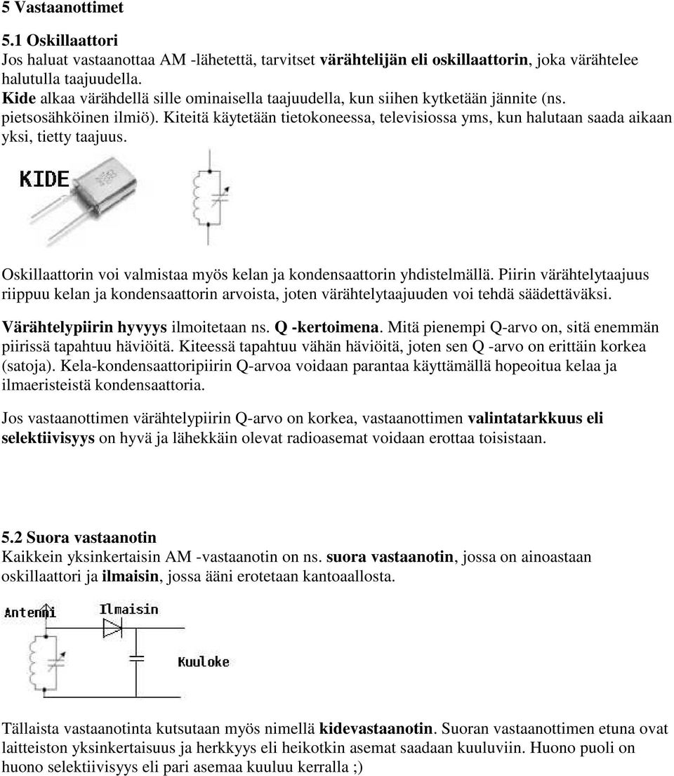 Kiteitä käytetään tietokoneessa, televisiossa yms, kun halutaan saada aikaan yksi, tietty taajuus. Oskillaattorin voi valmistaa myös kelan ja kondensaattorin yhdistelmällä.