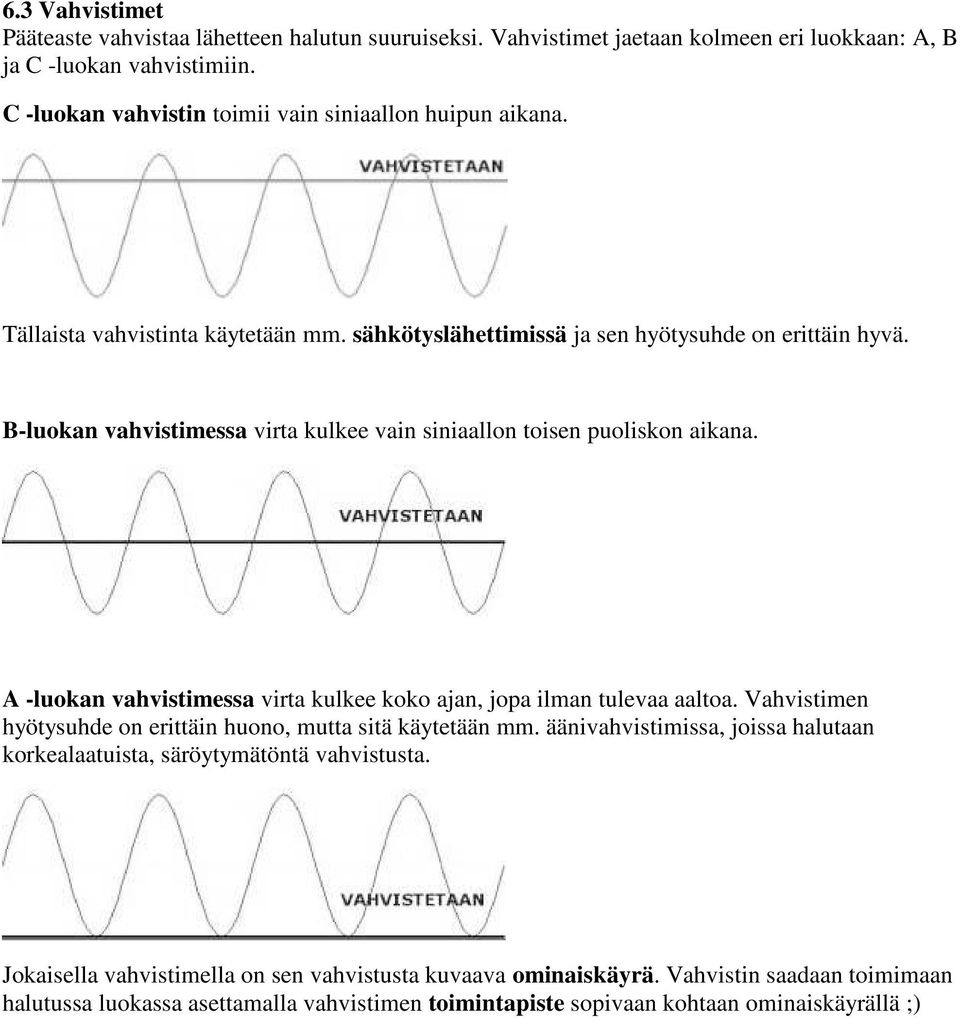 B-luokan vahvistimessa virta kulkee vain siniaallon toisen puoliskon aikana. A -luokan vahvistimessa virta kulkee koko ajan, jopa ilman tulevaa aaltoa.