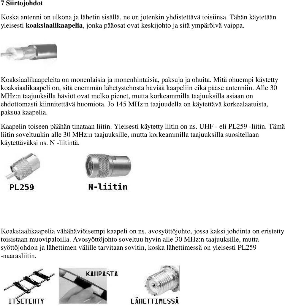 Alle 30 MHz:n taajuuksilla häviöt ovat melko pienet, mutta korkeammilla taajuuksilla asiaan on ehdottomasti kiinnitettävä huomiota.