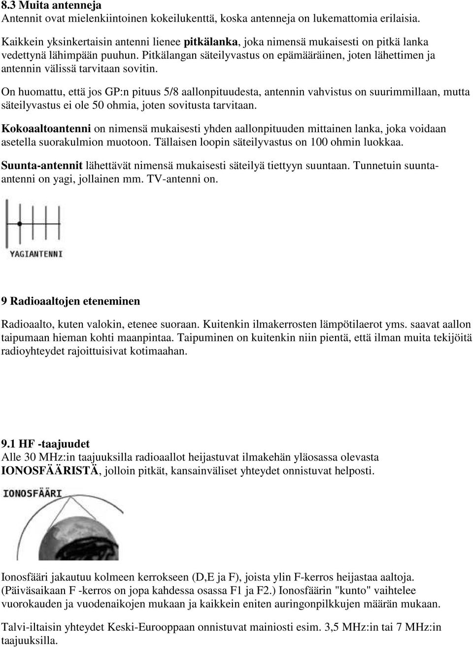 Pitkälangan säteilyvastus on epämääräinen, joten lähettimen ja antennin välissä tarvitaan sovitin.