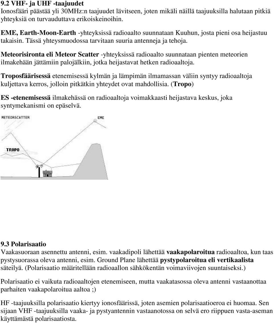 Meteorisironta eli Meteor Scatter -yhteyksissä radioaalto suunnataan pienten meteorien ilmakehään jättämiin palojälkiin, jotka heijastavat hetken radioaaltoja.