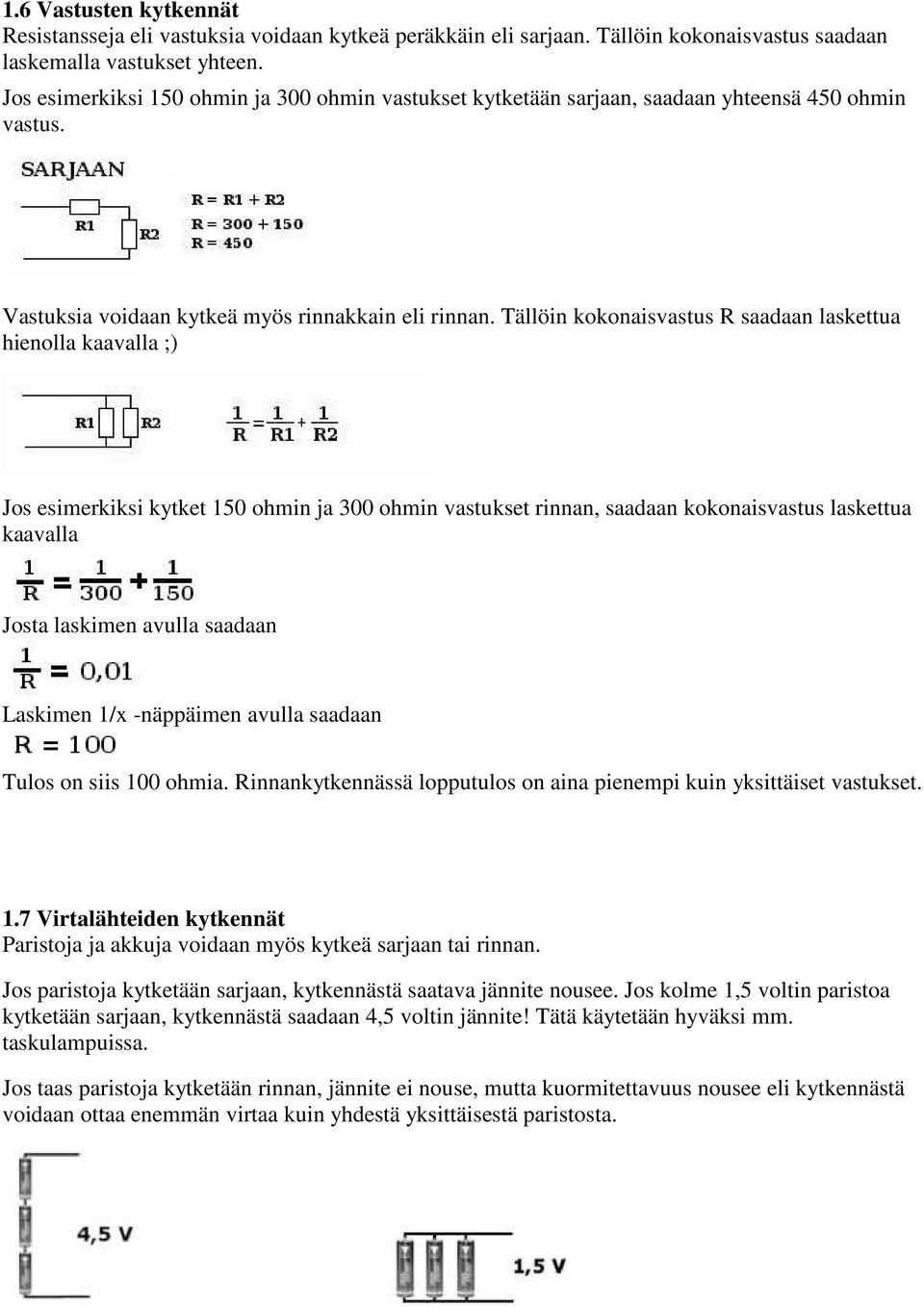 Tällöin kokonaisvastus R saadaan laskettua hienolla kaavalla ;) Jos esimerkiksi kytket 150 ohmin ja 300 ohmin vastukset rinnan, saadaan kokonaisvastus laskettua kaavalla Josta laskimen avulla saadaan