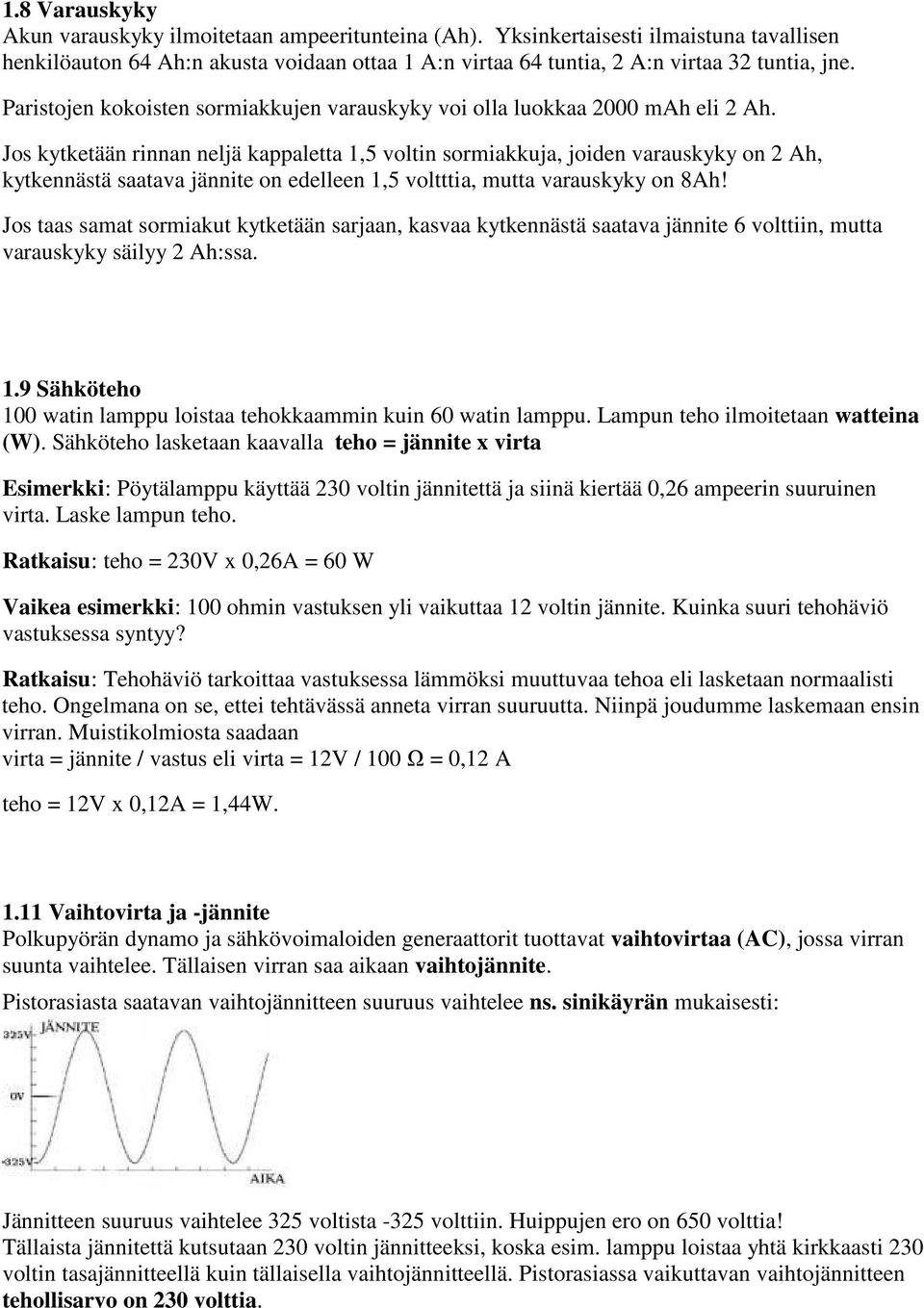 Jos kytketään rinnan neljä kappaletta 1,5 voltin sormiakkuja, joiden varauskyky on 2 Ah, kytkennästä saatava jännite on edelleen 1,5 voltttia, mutta varauskyky on 8Ah!