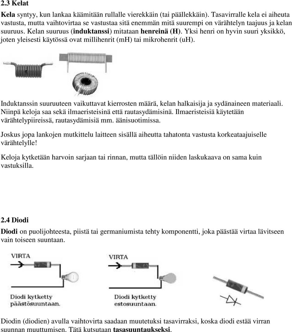 Yksi henri on hyvin suuri yksikkö, joten yleisesti käytössä ovat millihenrit (mh) tai mikrohenrit (uh).