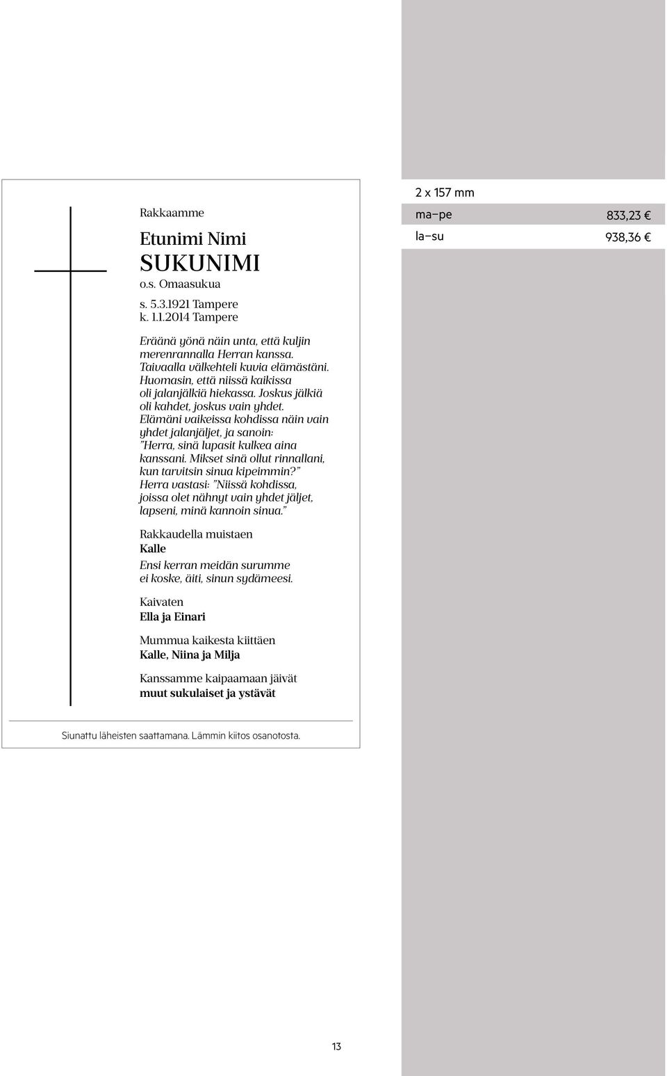 Elämäni vaikeissa kohdissa näin vain yhdet jalanjäljet, ja sanoin: Herra, sinä lupasit kulkea aina kanssani. Mikset sinä ollut rinnallani, kun tarvitsin sinua kipeimmin?