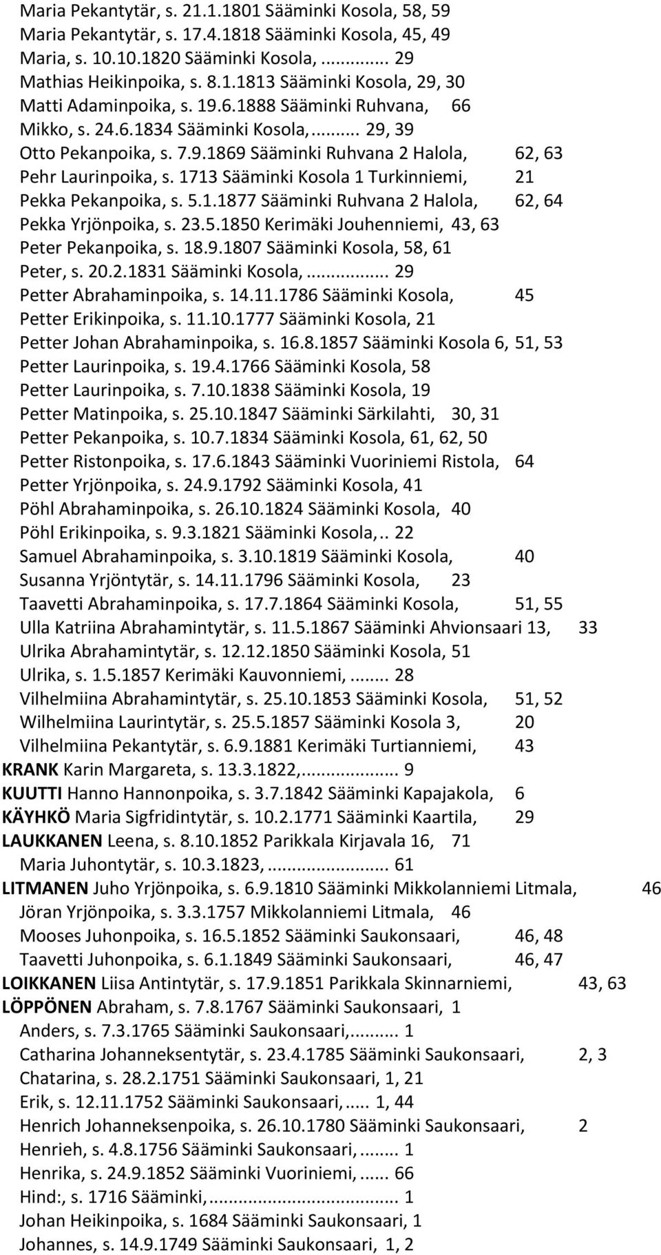 1713 Sääminki Kosola 1 Turkinniemi, 21 Pekka Pekanpoika, s. 5.1.1877 Sääminki Ruhvana 2 Halola, 62, 64 Pekka Yrjönpoika, s. 23.5.1850 Kerimäki Jouhenniemi, 43, 63 Peter Pekanpoika, s. 18.9.