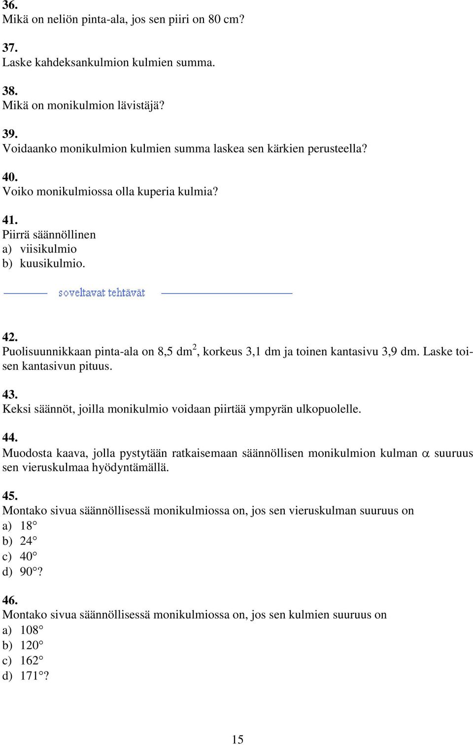 Laske toisen kantasivun pituus. 4. Keksi säännöt, joilla monikulmio voidaan piirtää ympyrän ulkopuolelle. 44.