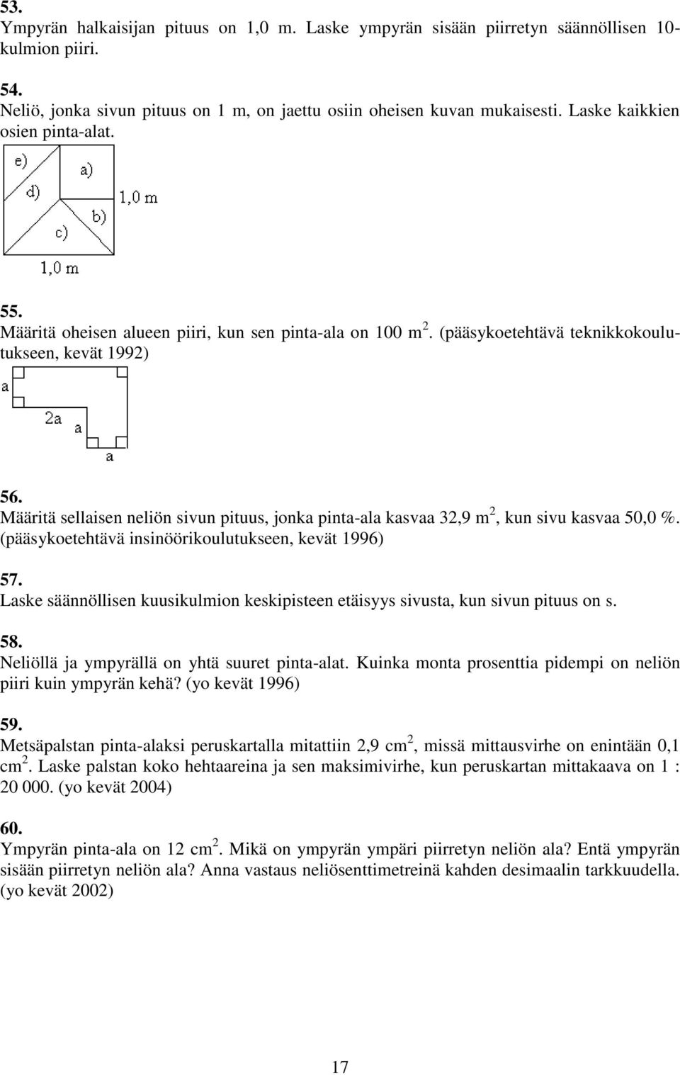 Määritä sellaisen neliön sivun pituus, jonka pinta-ala kasvaa,9 m, kun sivu kasvaa 50,0 %. (pääsykoetehtävä insinöörikoulutukseen, kevät 1996) 57.