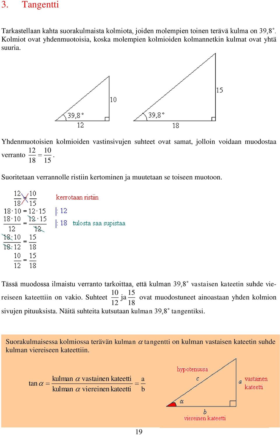 Tässä muodossa ilmaistu verranto tarkoittaa, että kulman 9,8 vastaisen kateetin suhde viereiseen kateettiin on vakio.