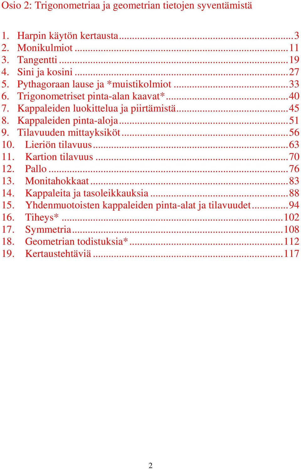 .. 51 9. Tilavuuden mittayksiköt... 56 10. Lieriön tilavuus... 6 11. Kartion tilavuus... 70 1. Pallo... 76 1. Monitahokkaat... 8 14.