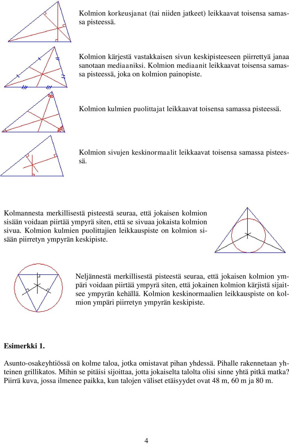 Kolmion sivujen keskinormaalit leikkaavat toisensa samassa pisteessä.