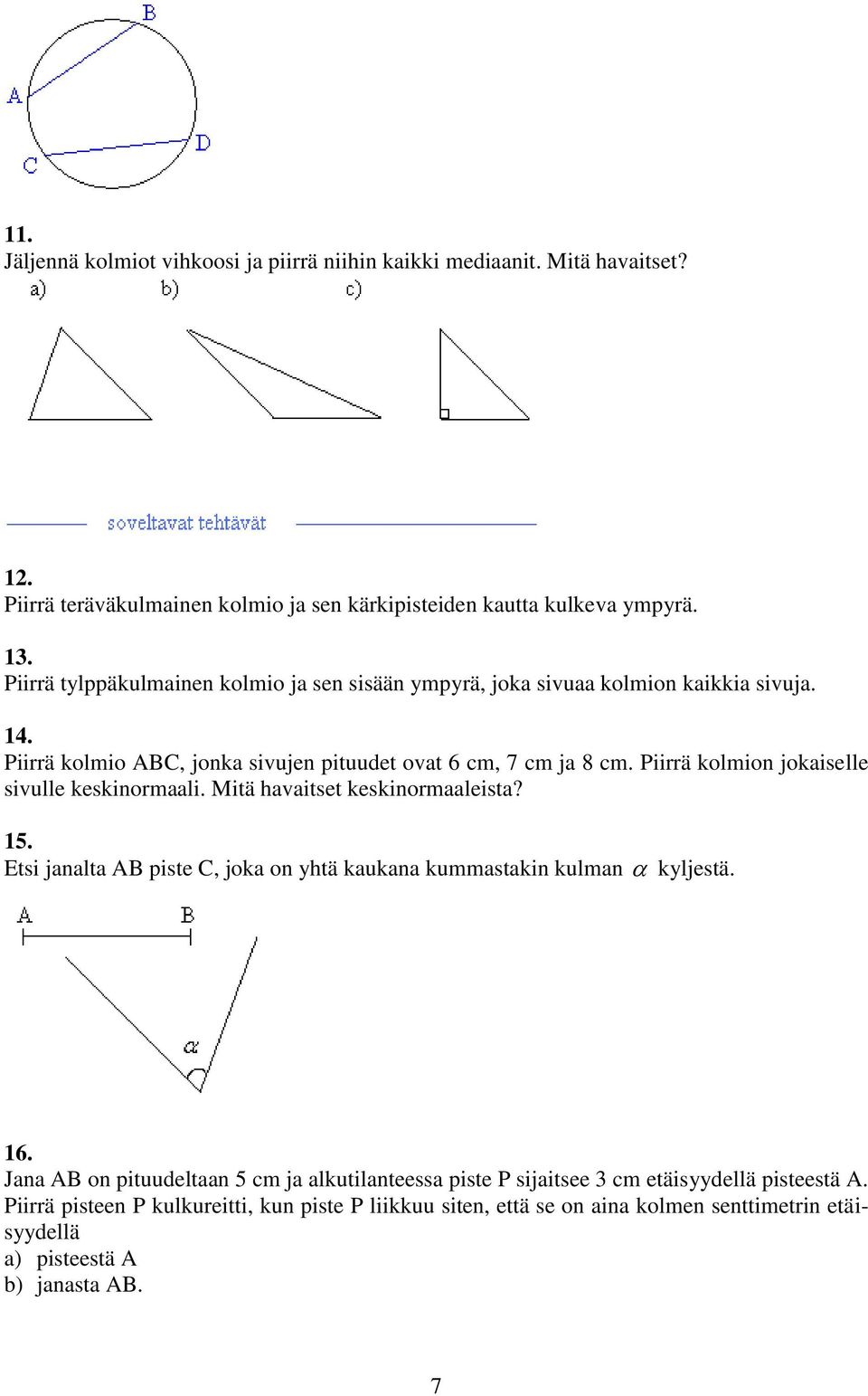 Etsi janalta AB piste C, joka on yhtä kaukana kummastakin kulman kyljestä. 16. Jana AB on pituudeltaan 5 cm ja alkutilanteessa piste P sijaitsee cm etäisyydellä pisteestä A.