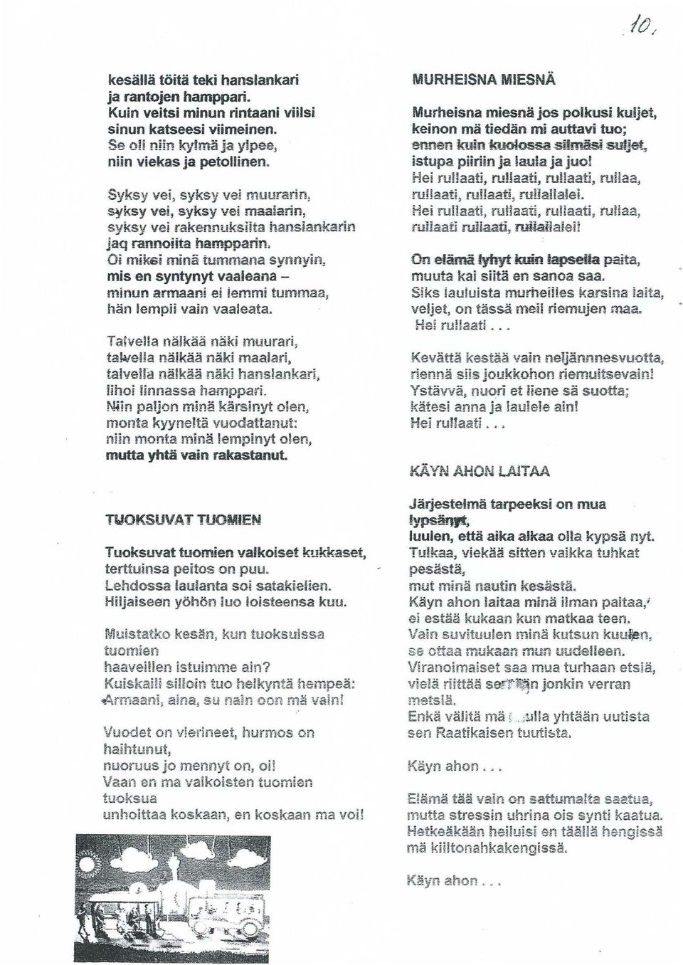 Oi miksi mina tummana synnyin~ mis en syntynyt vaaleana - minun armaani ei lemmi tummaa, han lempii vain vaaleata. Tatvella naikaa naki muurari, tak