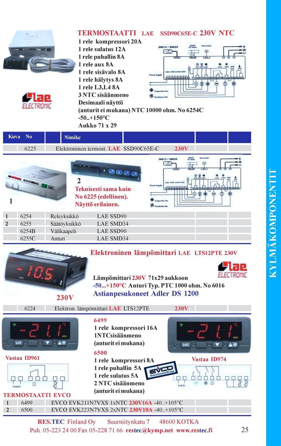 6254 Releyksikkö LAE SSD90 2 6255 Säätöyksikkö LAE SMD34 6254B Välikaapeli LAE SSD90 6255C Anturi LAE SMD34 Elektroninen lämpömittari LAE LTS2PTE 230V 230V Lämpömittari 230V 7x29 aukkoon -50.