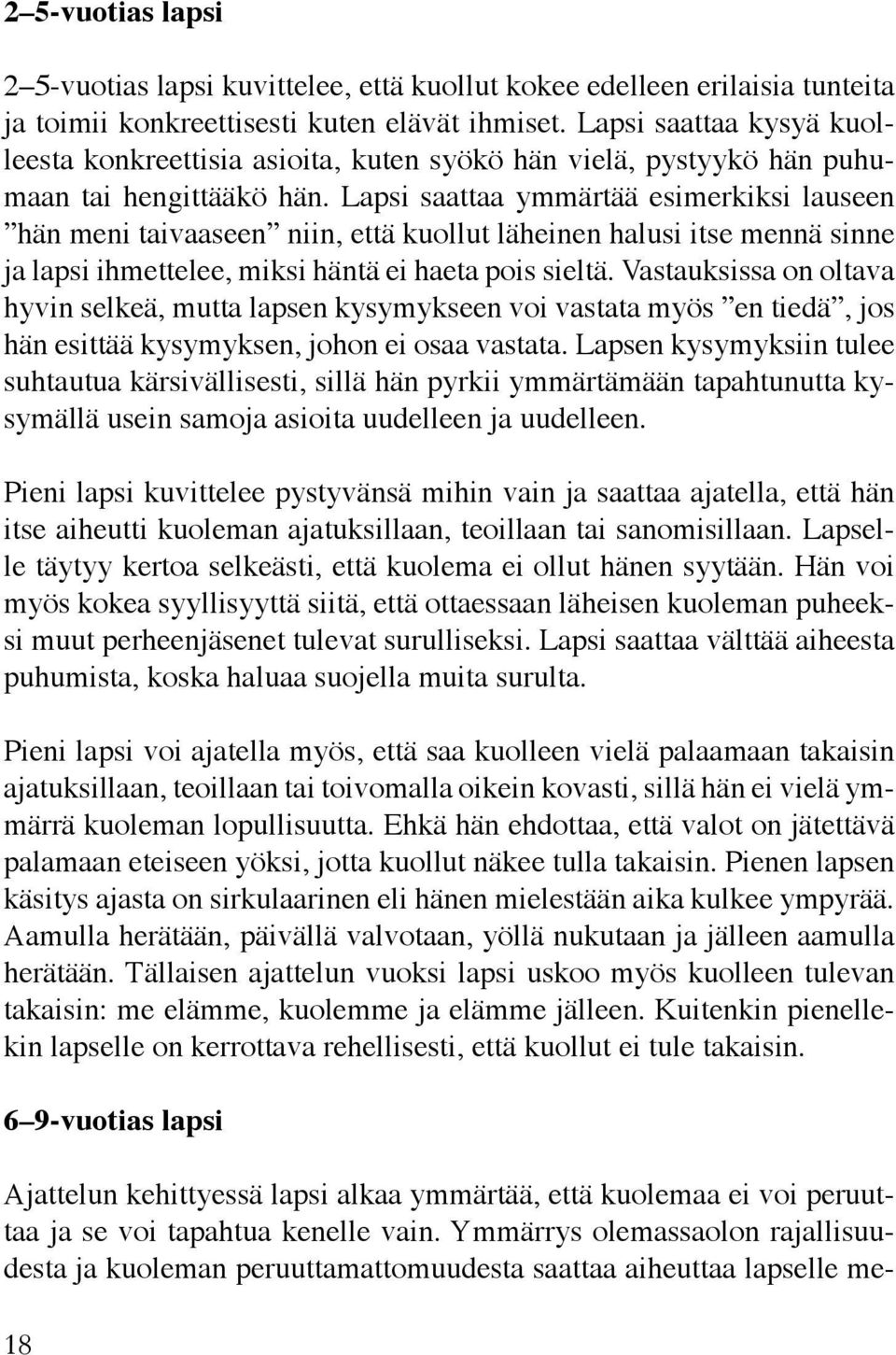 Lapsi saattaa ymmärtää esimerkiksi lauseen hän meni taivaaseen niin, että kuollut läheinen halusi itse mennä sinne ja lapsi ihmettelee, miksi häntä ei haeta pois sieltä.