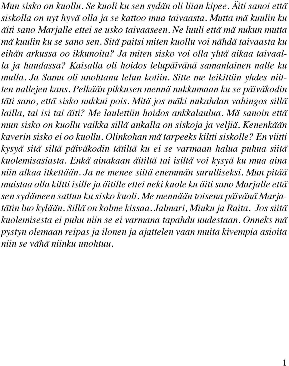 Kaisalla oli hoidos lelupäivänä samanlainen nalle ku mulla. Ja Samu oli unohtanu lelun kotiin. Sitte me leikittiin yhdes niitten nallejen kans.