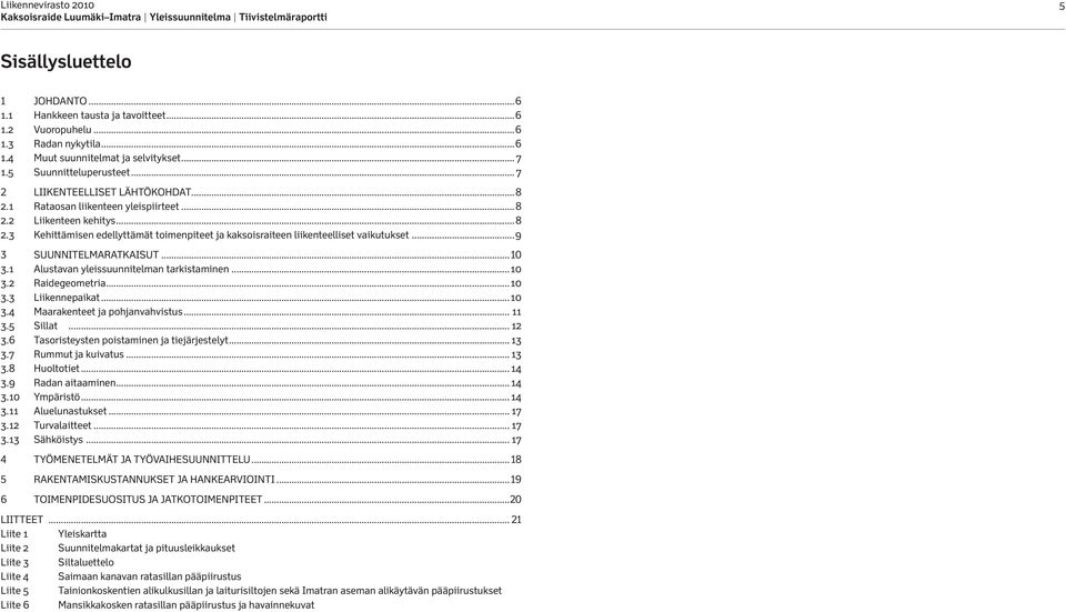 ..9 3 Suunnitelmaratkaisut...10 3.1 Alustavan yleissuunnitelman tarkistaminen...10 3.2 Raidegeometria...10 3.3 Liikennepaikat...10 3.4 Maarakenteet ja pohjanvahvistus... 11 3.5 Sillat... 12 3.