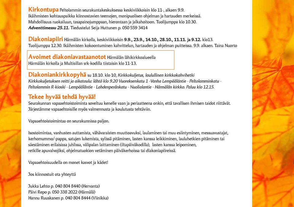 050 559 3414 Diakoniapiiri Härmälän kirkolla, keskiviikkoisin 9.9., 23.9., 14.10., 28.10., 11.11. ja 9.12. klo13. Tuolijumppa 12.30.