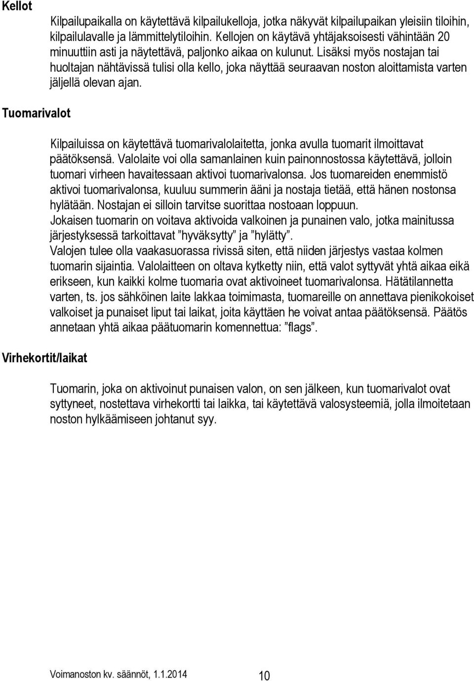 Lisäksi myös nostajan tai huoltajan nähtävissä tulisi olla kello, joka näyttää seuraavan noston aloittamista varten jäljellä olevan ajan.