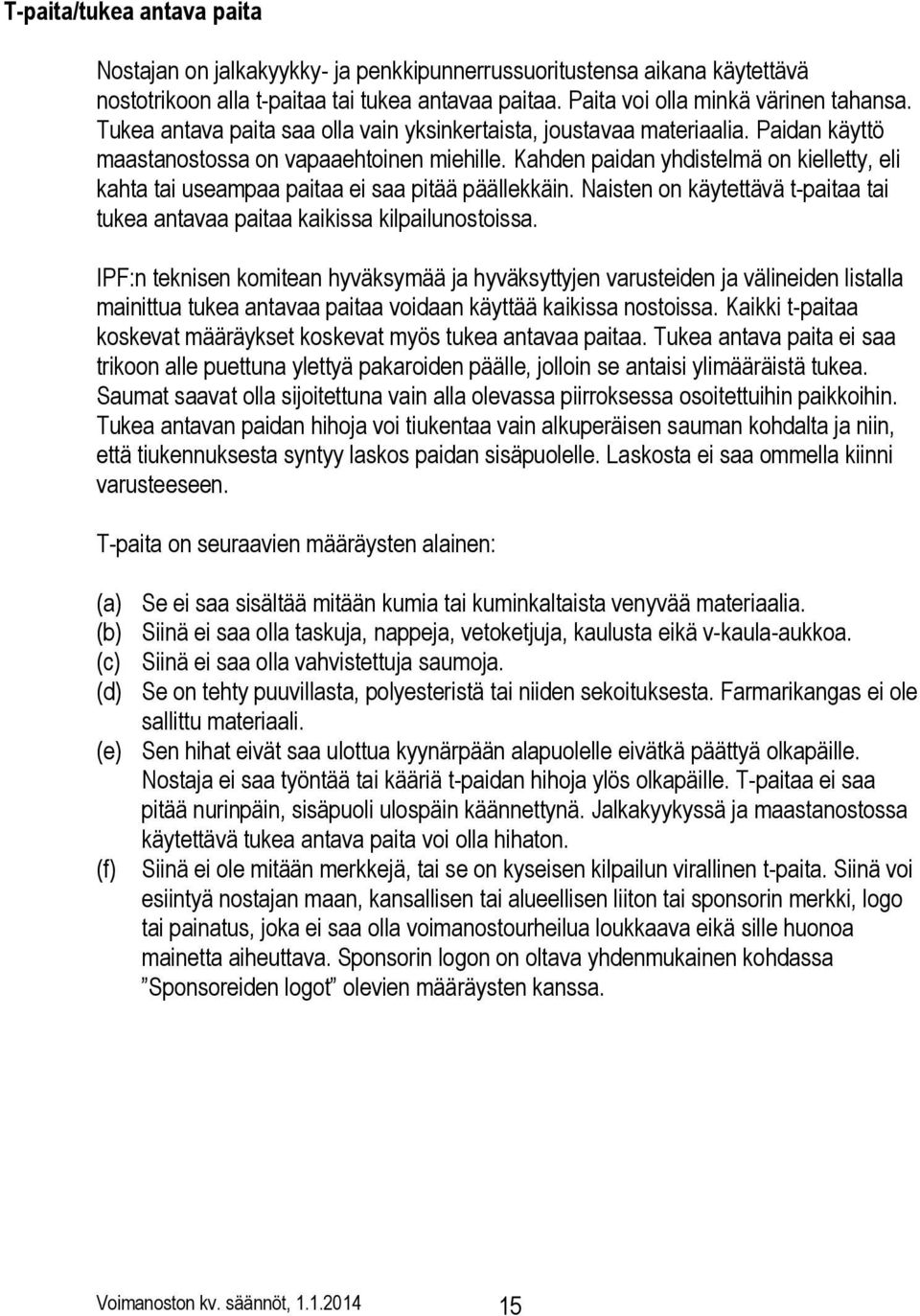 Kahden paidan yhdistelmä on kielletty, eli kahta tai useampaa paitaa ei saa pitää päällekkäin. Naisten on käytettävä t-paitaa tai tukea antavaa paitaa kaikissa kilpailunostoissa.