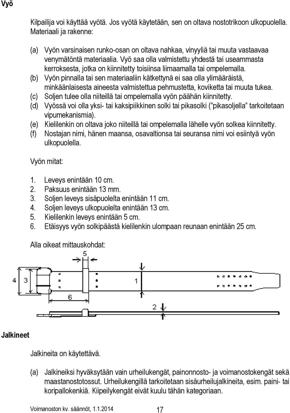 Vyö saa olla valmistettu yhdestä tai useammasta kerroksesta, jotka on kiinnitetty toisiinsa liimaamalla tai ompelemalla.