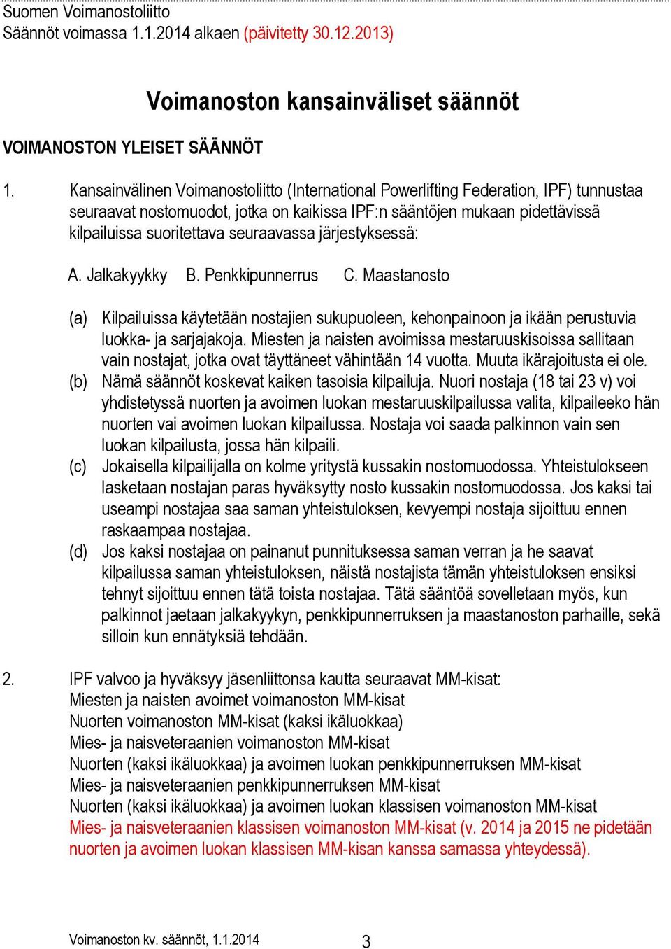 seuraavassa järjestyksessä: A. Jalkakyykky B. Penkkipunnerrus C. Maastanosto (a) Kilpailuissa käytetään nostajien sukupuoleen, kehonpainoon ja ikään perustuvia luokka- ja sarjajakoja.