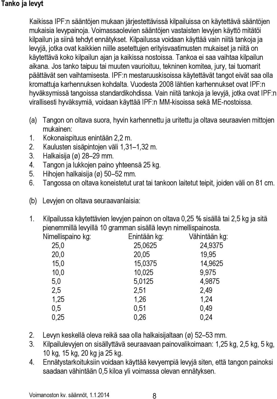 Kilpailussa voidaan käyttää vain niitä tankoja ja levyjä, jotka ovat kaikkien niille asetettujen erityisvaatimusten mukaiset ja niitä on käytettävä koko kilpailun ajan ja kaikissa nostoissa.