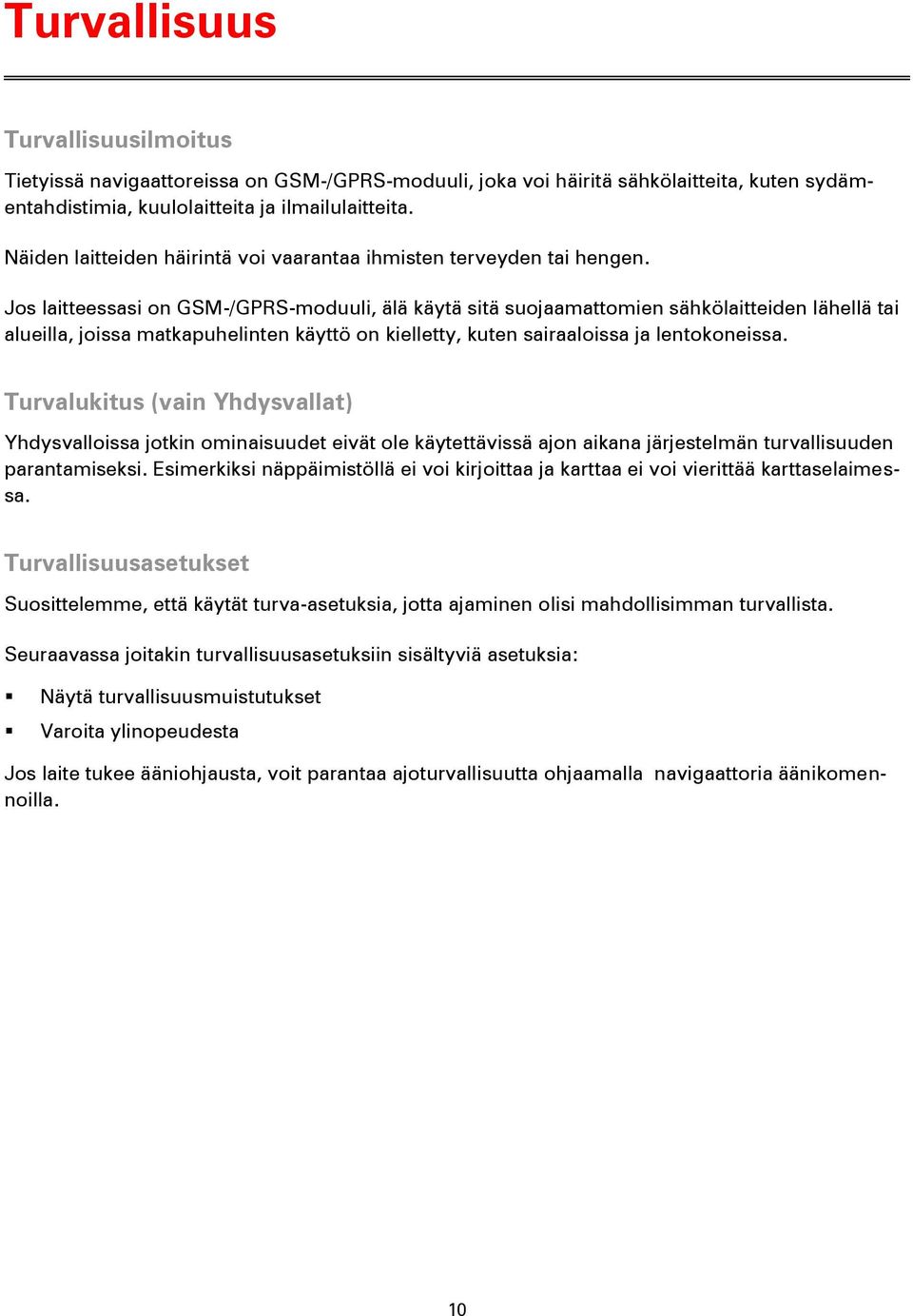 Jos laitteessasi on GSM-/GPRS-moduuli, älä käytä sitä suojaamattomien sähkölaitteiden lähellä tai alueilla, joissa matkapuhelinten käyttö on kielletty, kuten sairaaloissa ja lentokoneissa.